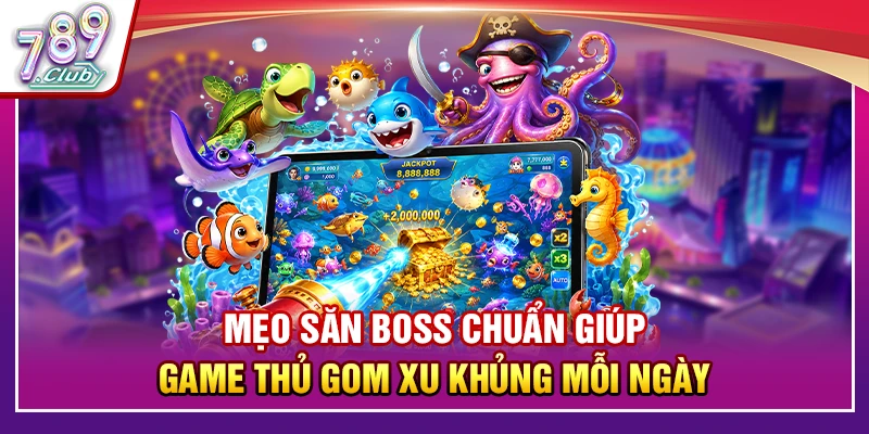 Mẹo Săn Boss Chuẩn Giúp Game Thủ Gom Xu Khủng Mỗi Ngày